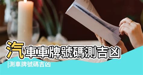 機車牌號碼吉凶查詢|車牌號碼吉凶測試，汽車車牌號碼測吉凶，測車牌號碼。